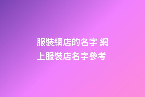 服裝網店的名字 網上服裝店名字參考-第1張-店鋪起名-玄機派